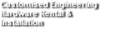Customised Engineering Hardware
              Rental & Installation